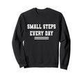 Small Steps Every Day Towards Goals Sweatshirt - Trendy Graphic for Adults - T-Shirt, Sweatshirt, Hoodie