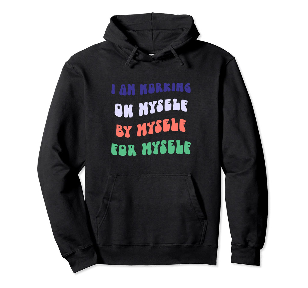 Working Myself Myself Myself Self Love Care Hoodie - Graphic Print Unisex - T-Shirt, Sweatshirt, Hoodie