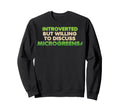 Funny Introverted Microgreens Farmer Sweatshirt - Trendy Graphic Unisex - T-Shirt, Sweatshirt, Hoodie