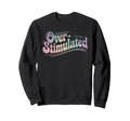Over Stimulated Funny Introvert Sweatshirt - Custom Art Print Men Women - T-Shirt, Sweatshirt, Hoodie