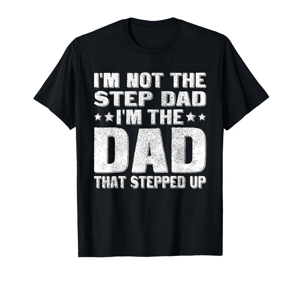 Im Not Step Dad Im Dad That Stepped T-Shirt - Custom Art Print for Adults - T-Shirt, Sweatshirt, Hoodie