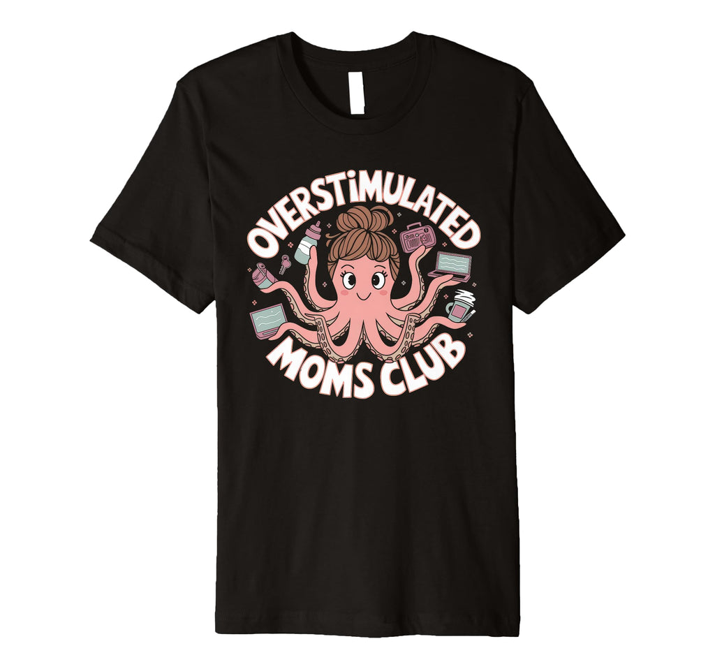 Overstimulated Moms Club Mom T-Shirt - Novelty Apparel Men Women - T-Shirt, Sweatshirt, Hoodie
