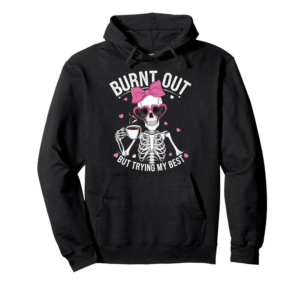 Burnt Out But Trying My Best Hoodie - Streetwear Style Unisex - T-Shirt, Sweatshirt, Hoodie