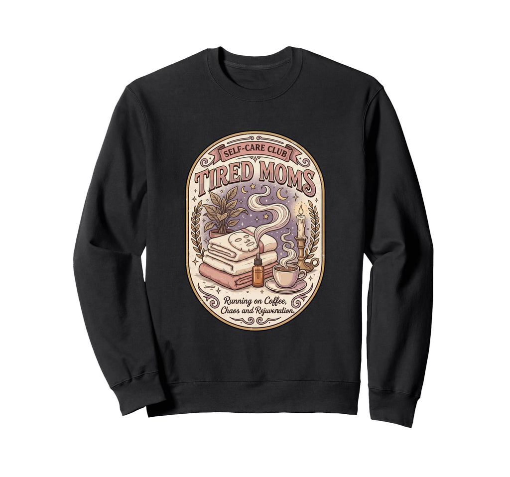Funny Tired Moms Self Care Club Sweatshirt - Trendy Graphic Men Women - T-Shirt, Sweatshirt, Hoodie