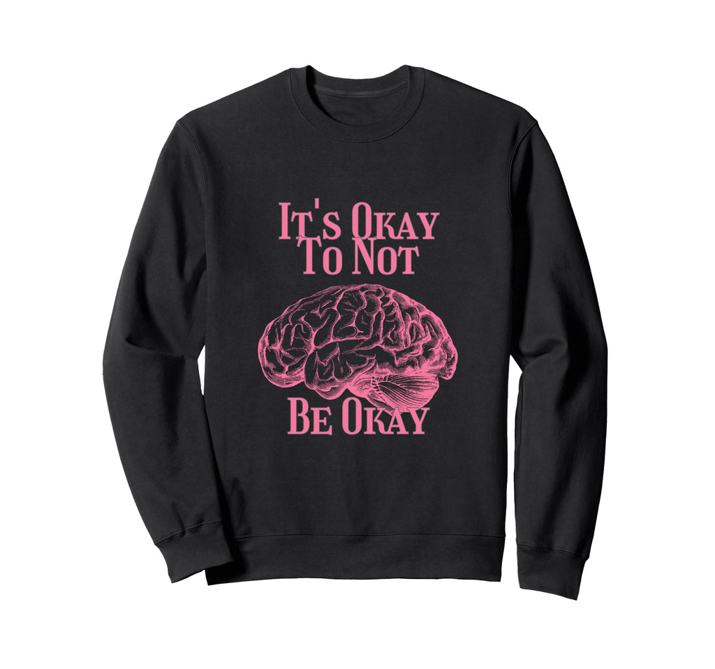 Its Okay Not To Be Okay Sweatshirt - Unique Graphic for Adults - T-Shirt, Sweatshirt, Hoodie