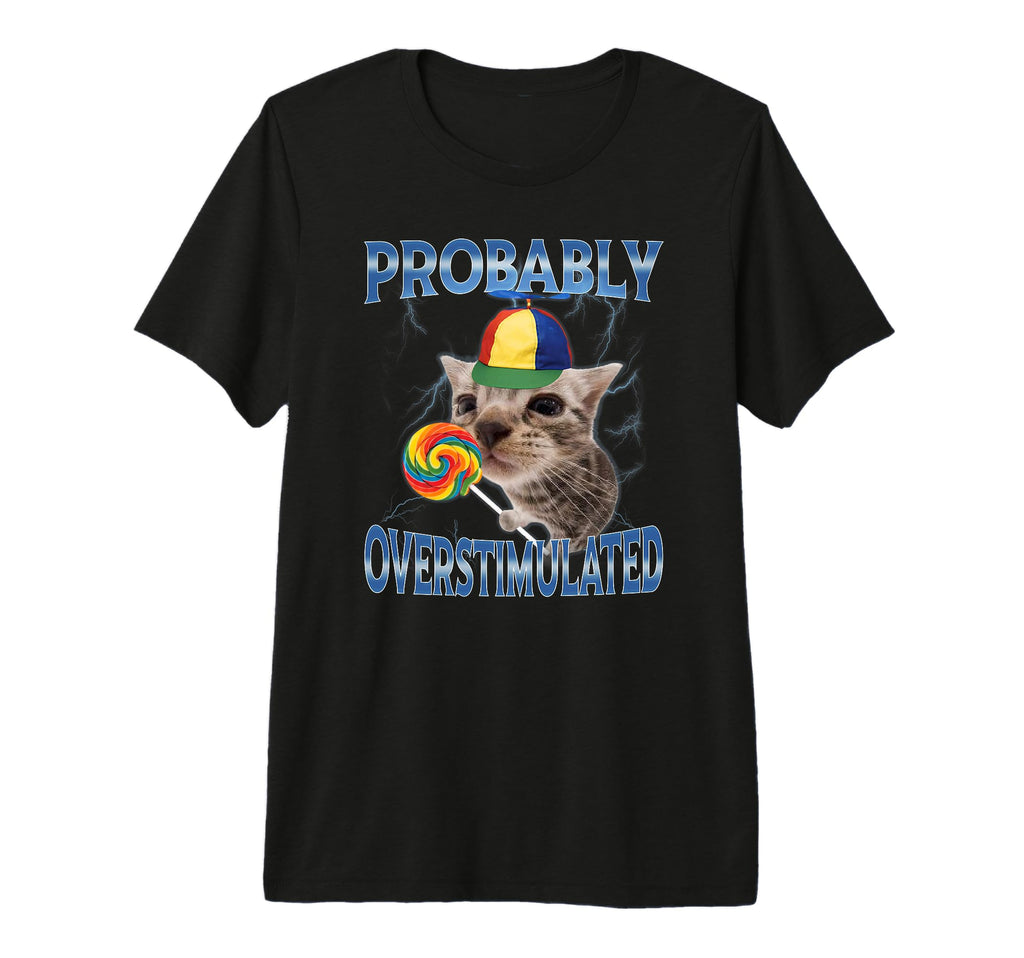 Probably Overstimulated Tri Blend T-Shirt - Unique Graphic Men Women - T-Shirt, Sweatshirt, Hoodie