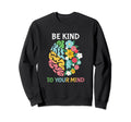 Be Kind To Your Mind Mental Health Sweatshirt - Novelty Apparel Unisex - T-Shirt, Sweatshirt, Hoodie