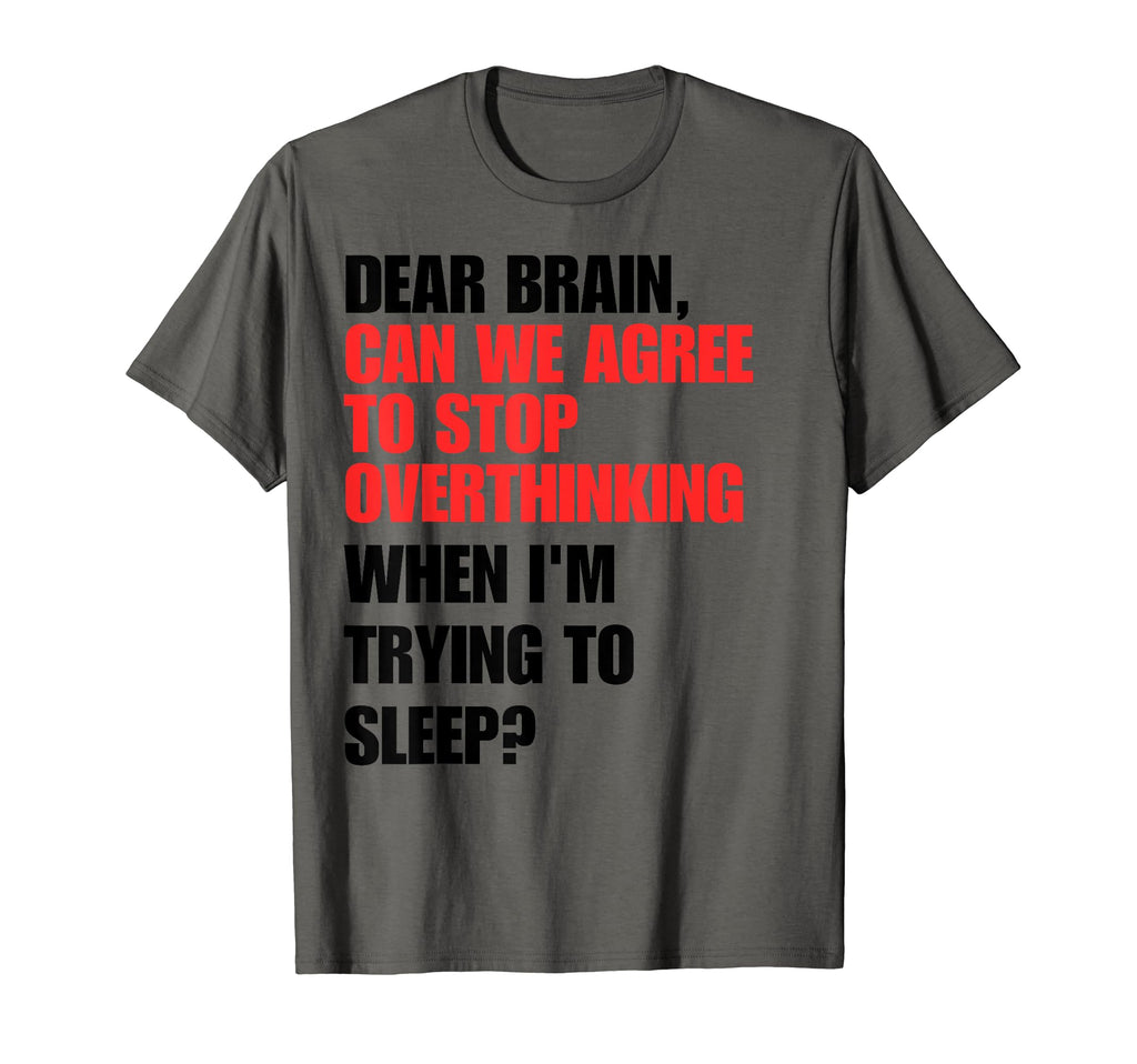 Dear Brain Funny Quotes Insomniacs Night T-Shirt - Graphic Print Unisex - T-Shirt, Sweatshirt, Hoodie