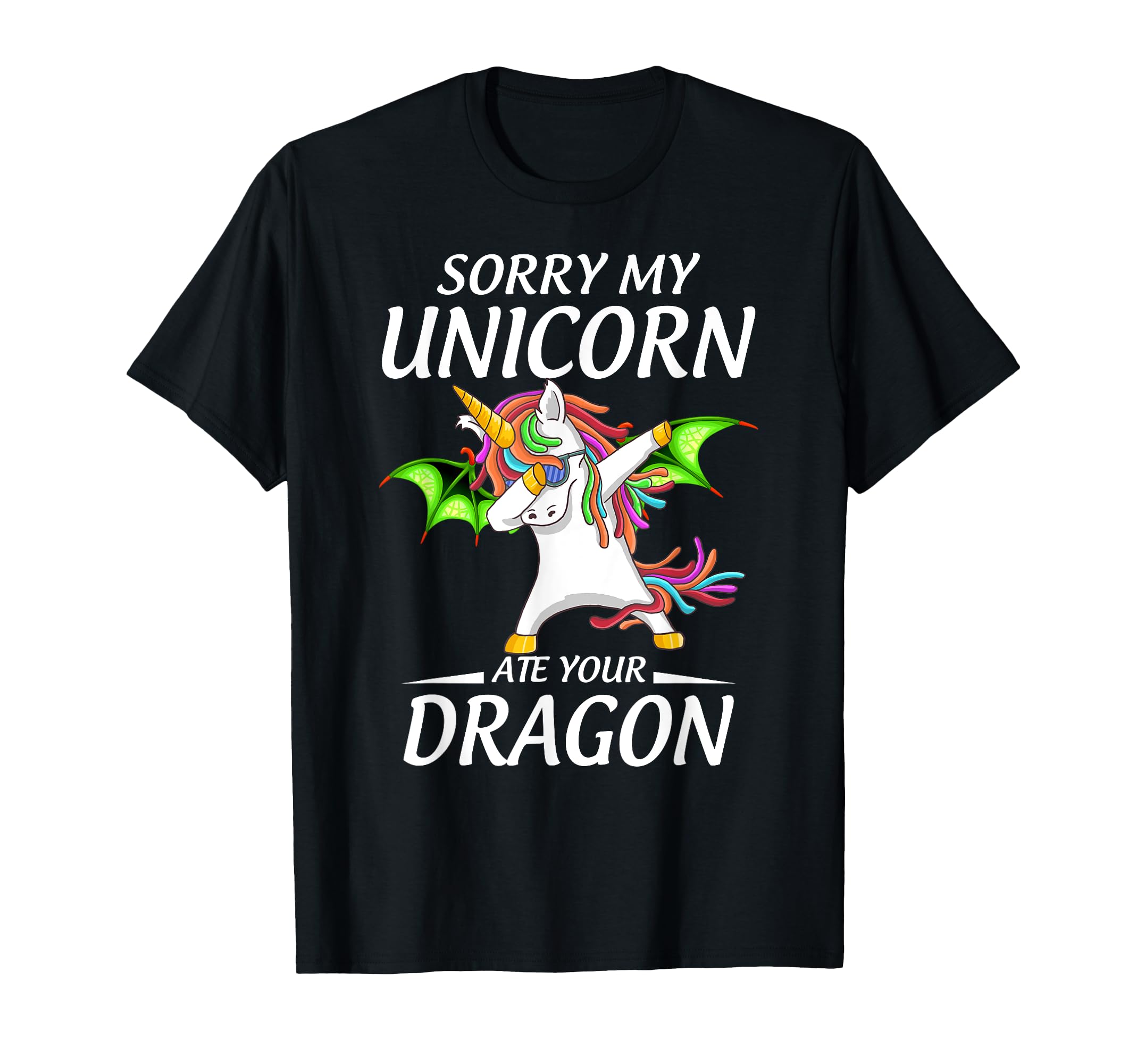 Funny Sorry My Unicorn Ate Your Dragon T-Shirt - Fun Novelty Design Unisex - T-Shirt, Sweatshirt, Hoodie