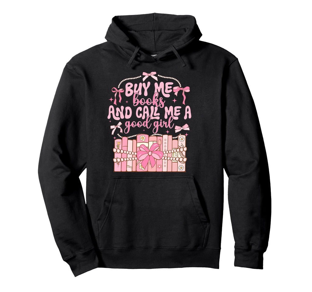 Buy Me Books And Call Me Good Hoodie - Casual Everyday Wear Men Women - T-Shirt, Sweatshirt, Hoodie