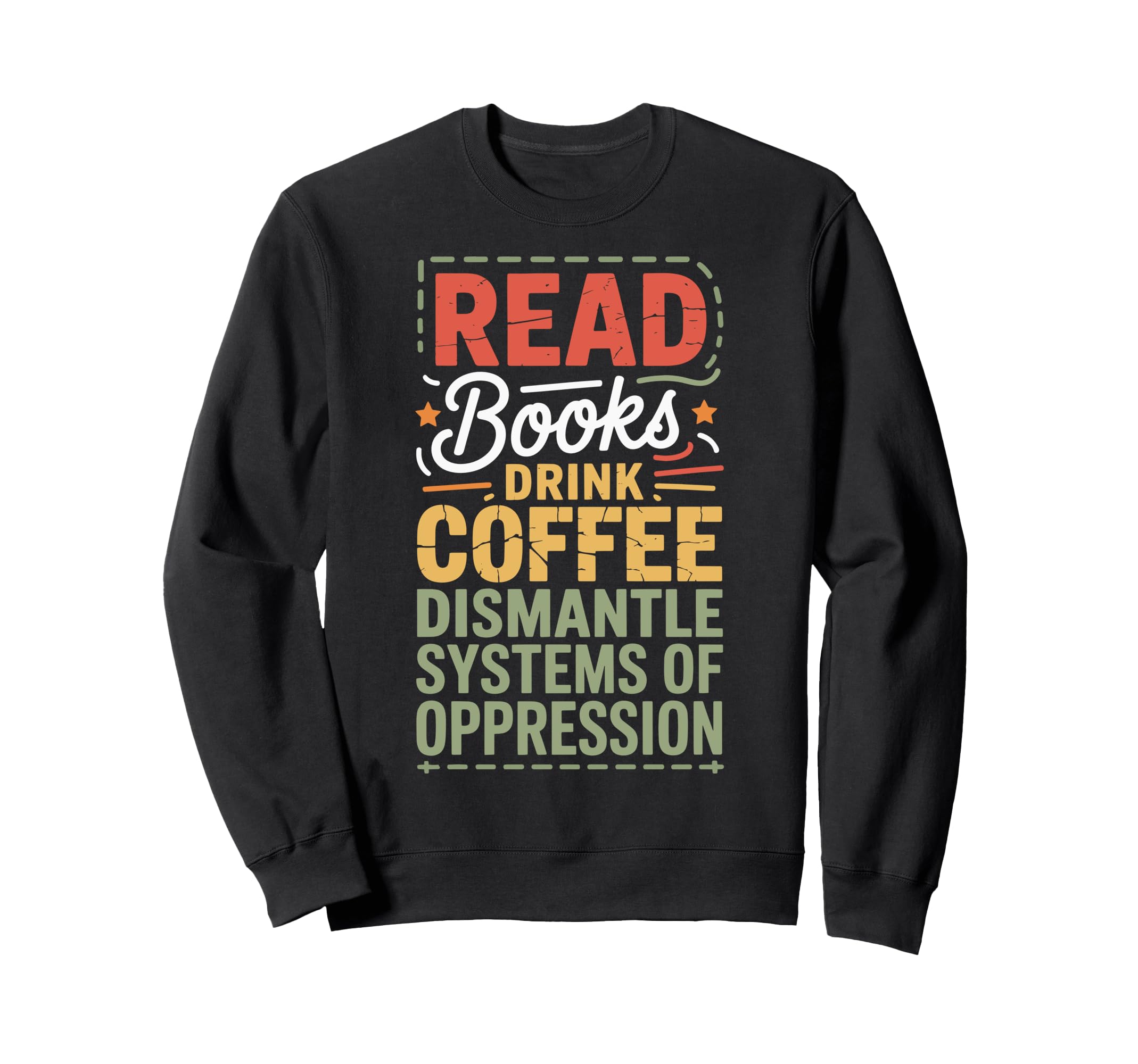 Read Books Drink Coffee Dismantle Sweatshirt - Fun Novelty Design Unisex - T-Shirt, Sweatshirt, Hoodie