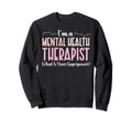 Im Mental Health Therapist Mental Sweatshirt - Casual Everyday Wear Unisex - T-Shirt, Sweatshirt, Hoodie