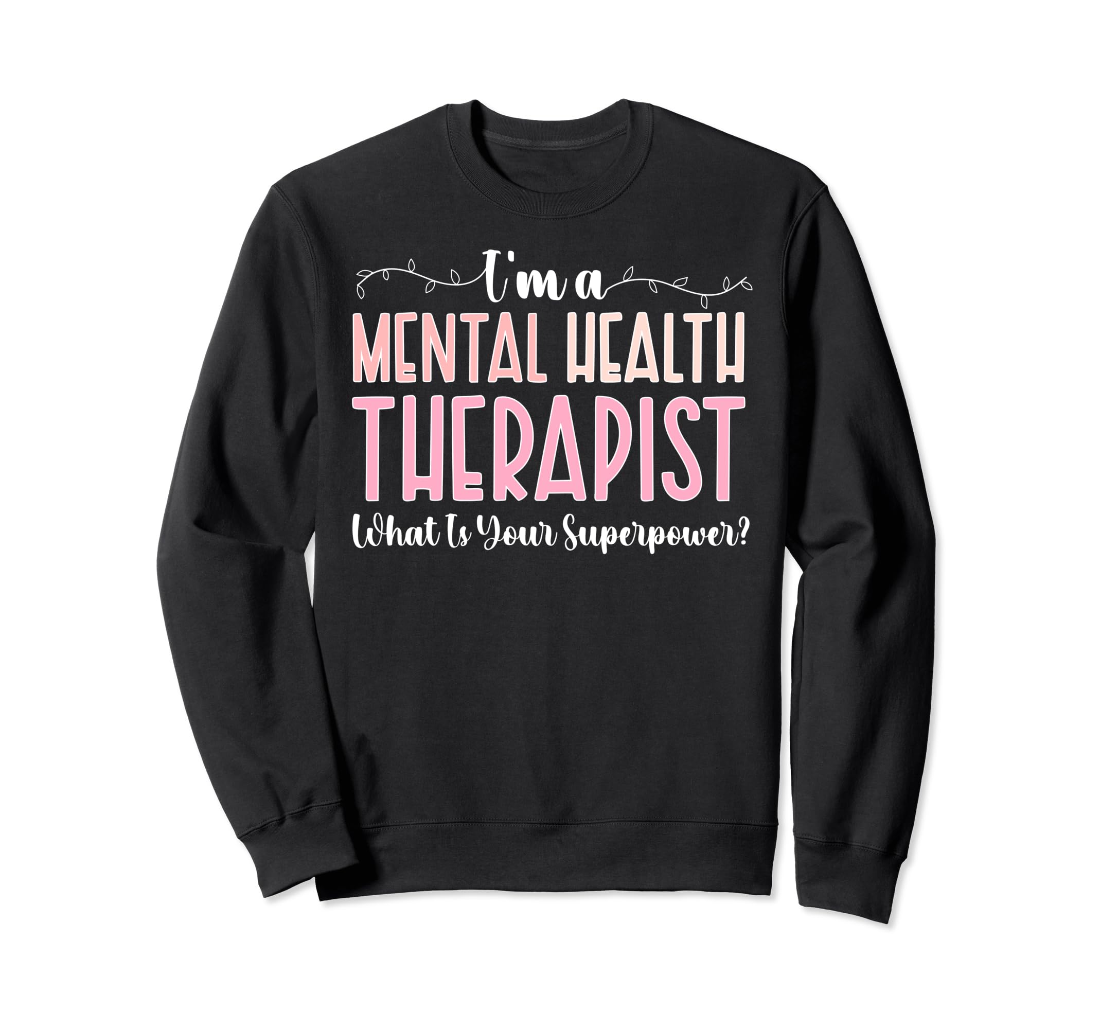 Im Mental Health Therapist Mental Sweatshirt - Casual Everyday Wear Unisex - T-Shirt, Sweatshirt, Hoodie