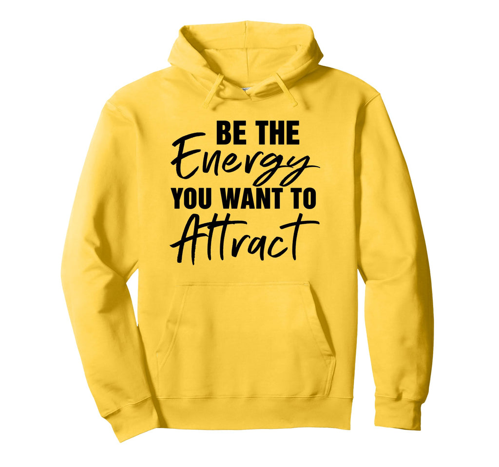 Be Energy You Want To Attract Hoodie - Streetwear Style for Adults - T-Shirt, Sweatshirt, Hoodie