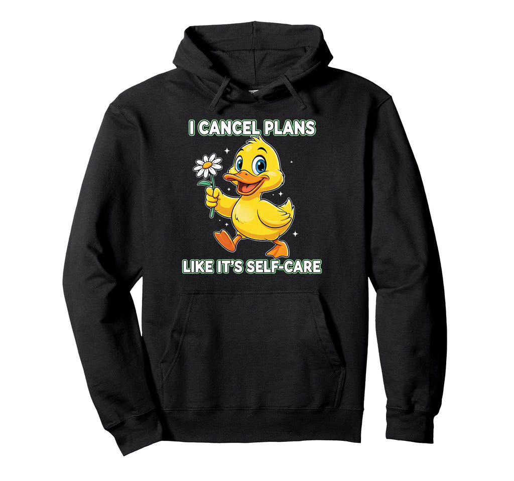 Cancel Plans Like Its Self Care Duck Hoodie - Trendy Graphic Men Women - T-Shirt, Sweatshirt, Hoodie
