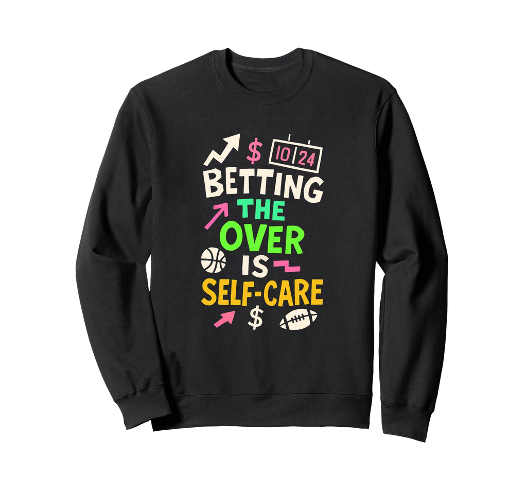 Betting Over Is Self Care Sweatshirt - Fun Novelty Design Men Women - T-Shirt, Sweatshirt, Hoodie