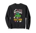 Betting Over Is Self Care Sweatshirt - Fun Novelty Design Men Women - T-Shirt, Sweatshirt, Hoodie