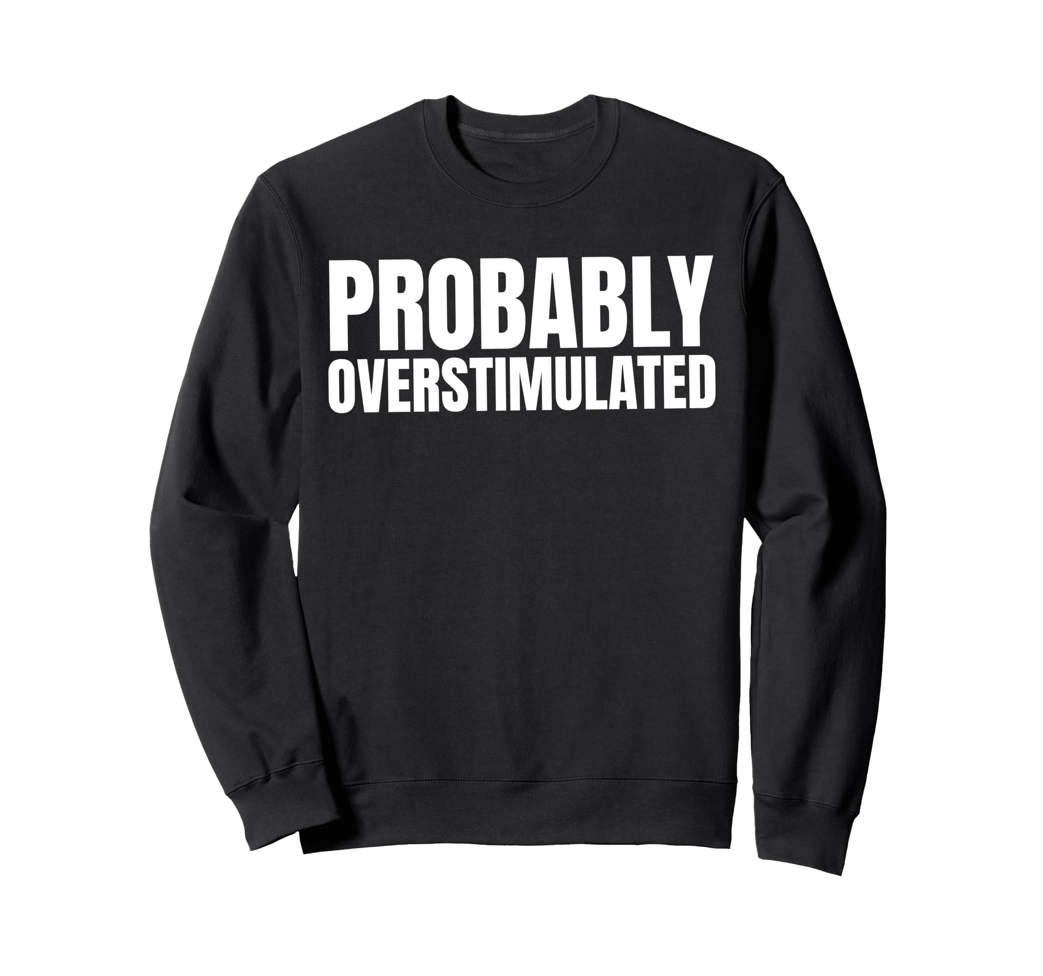 Probably Overstimulated Sweatshirt - Minimalist Print Men Women - T-Shirt, Sweatshirt, Hoodie