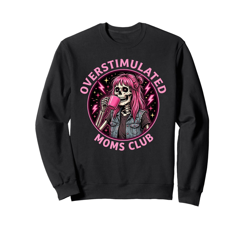 Overstimulated Moms Club Sweatshirt - Casual Everyday Wear Unisex - T-Shirt, Sweatshirt, Hoodie