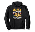 Quack Happens Keep Going Funny Duck Hoodie - Graphic Print Men Women - T-Shirt, Sweatshirt, Hoodie