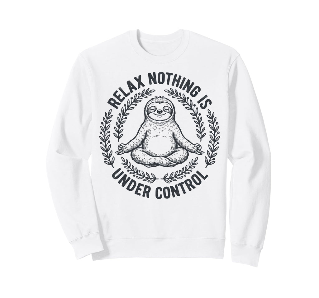 Relax Nothing Is Under Control Yoga Sweatshirt - Graphic Print Men Women - T-Shirt, Sweatshirt, Hoodie