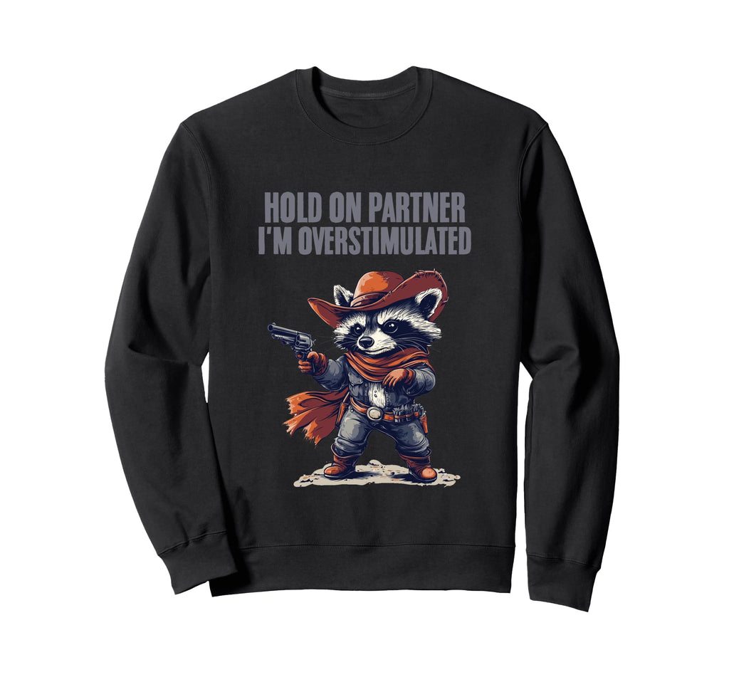 Hold Partner Im Overstimulated Sweatshirt - Custom Art Print Men Women - T-Shirt, Sweatshirt, Hoodie
