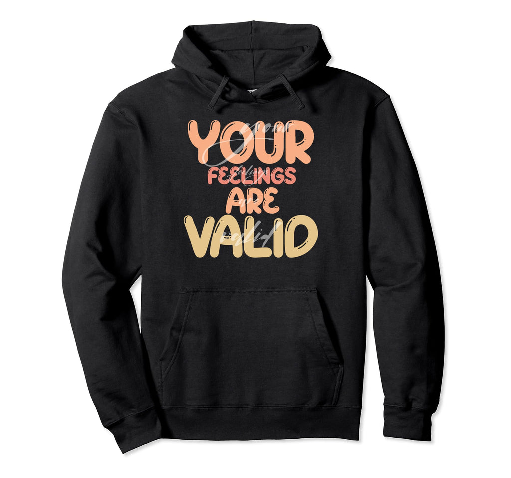 Your Feelings Are Valid Mental Health Hoodie - Graphic Print Men Women - T-Shirt, Sweatshirt, Hoodie
