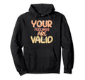 Your Feelings Are Valid Mental Health Hoodie - Graphic Print Men Women - T-Shirt, Sweatshirt, Hoodie