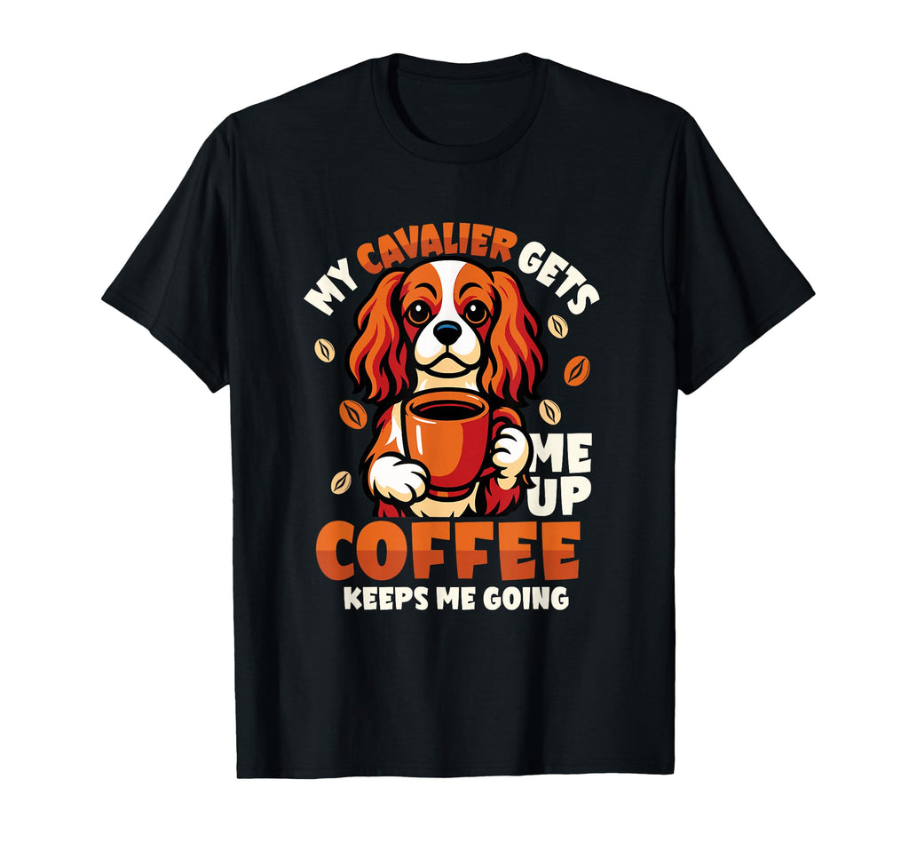 My Cavalier Gets Me Up Coffee Keeps Me T-Shirt - Trendy Graphic for Adults - T-Shirt, Sweatshirt, Hoodie