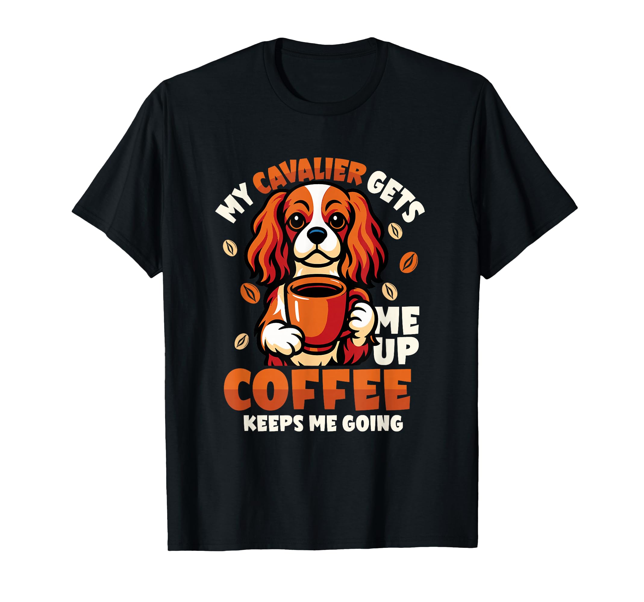 My Cavalier Gets Me Up Coffee Keeps Me T-Shirt - Trendy Graphic for Adults - T-Shirt, Sweatshirt, Hoodie