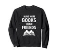 I Have More Books Than Friends Sweatshirt - Streetwear Style Men Women - T-Shirt, Sweatshirt, Hoodie