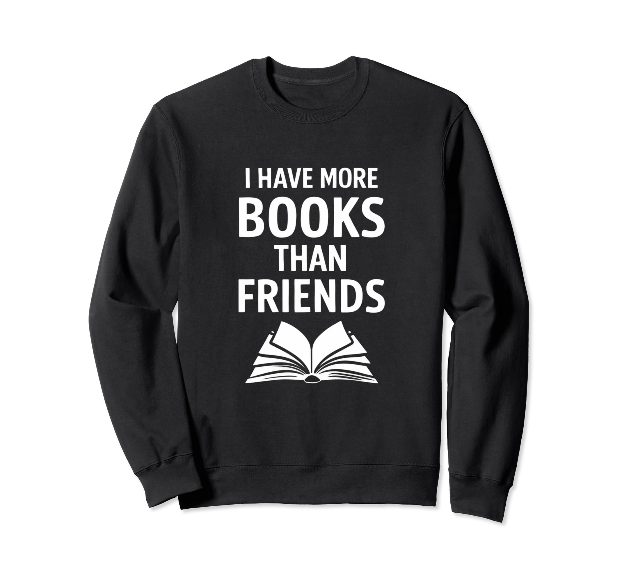 I Have More Books Than Friends Sweatshirt - Streetwear Style Men Women - T-Shirt, Sweatshirt, Hoodie