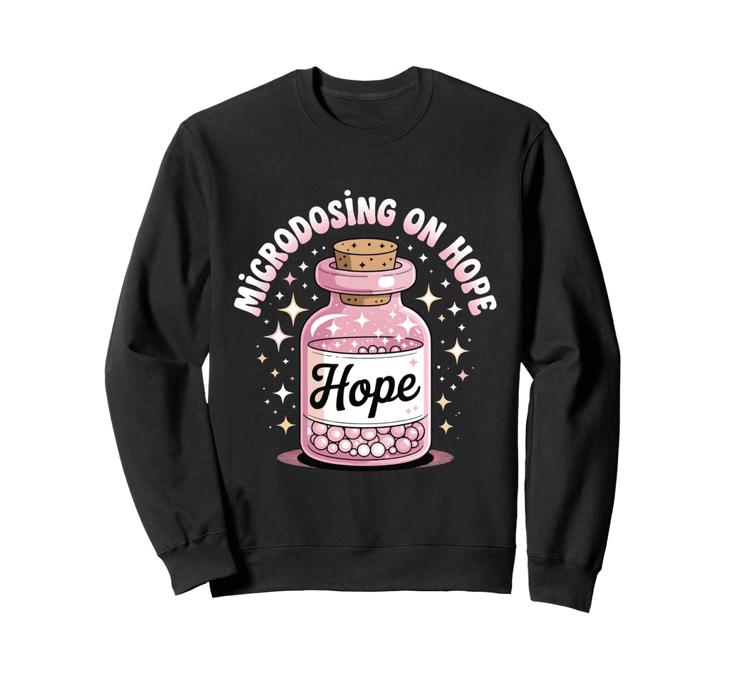 Microdosing Hope Funny Mental Sweatshirt - Casual Everyday Wear Men Women - T-Shirt, Sweatshirt, Hoodie