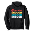 You Are Enough Inspirational Hoodie - Casual Everyday Wear Men Women - T-Shirt, Sweatshirt, Hoodie