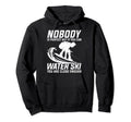 Nobody Is If You Can Water Ski You Are Hoodie - Trendy Graphic for Adults - T-Shirt, Sweatshirt, Hoodie