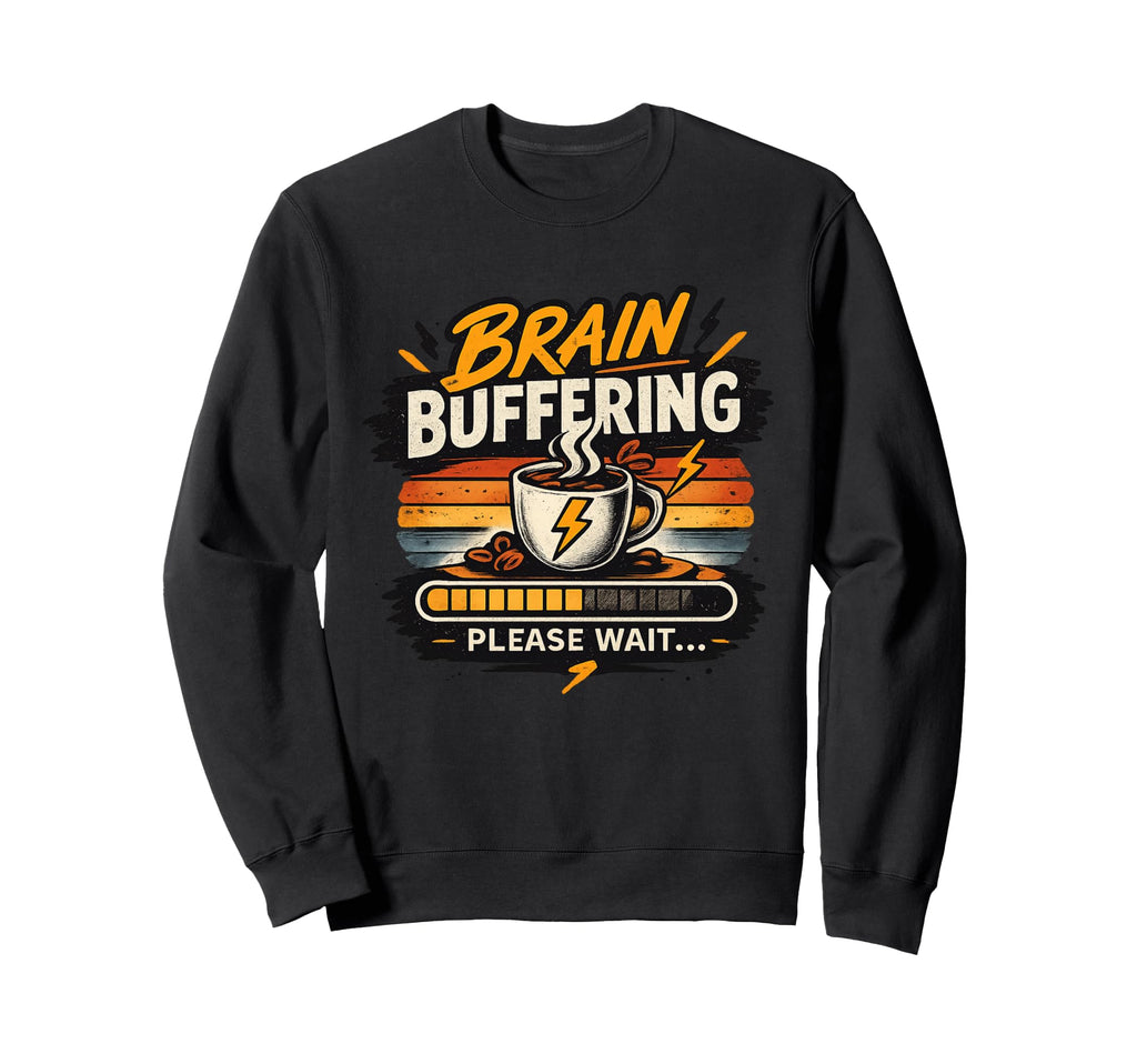 Brain Buffering Please Wait Sweatshirt - Casual Everyday Wear Unisex - T-Shirt, Sweatshirt, Hoodie