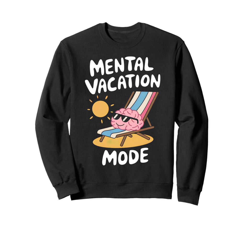Mental Vacation Mode Funny Mindset Sweatshirt - Streetwear Style Men Women - T-Shirt, Sweatshirt, Hoodie