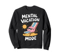 Mental Vacation Mode Funny Mindset Sweatshirt - Streetwear Style Men Women - T-Shirt, Sweatshirt, Hoodie