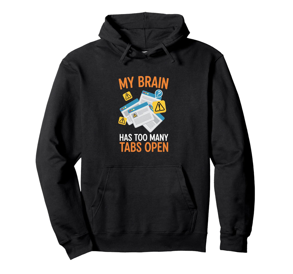 My Brain Has Too Many Tabs Open Anxiety Hoodie - Streetwear Style Unisex - T-Shirt, Sweatshirt, Hoodie