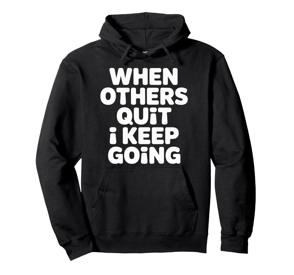 When Others Quit I Keep Going Excuse Hoodie - Aesthetic Graphic Unisex - T-Shirt, Sweatshirt, Hoodie