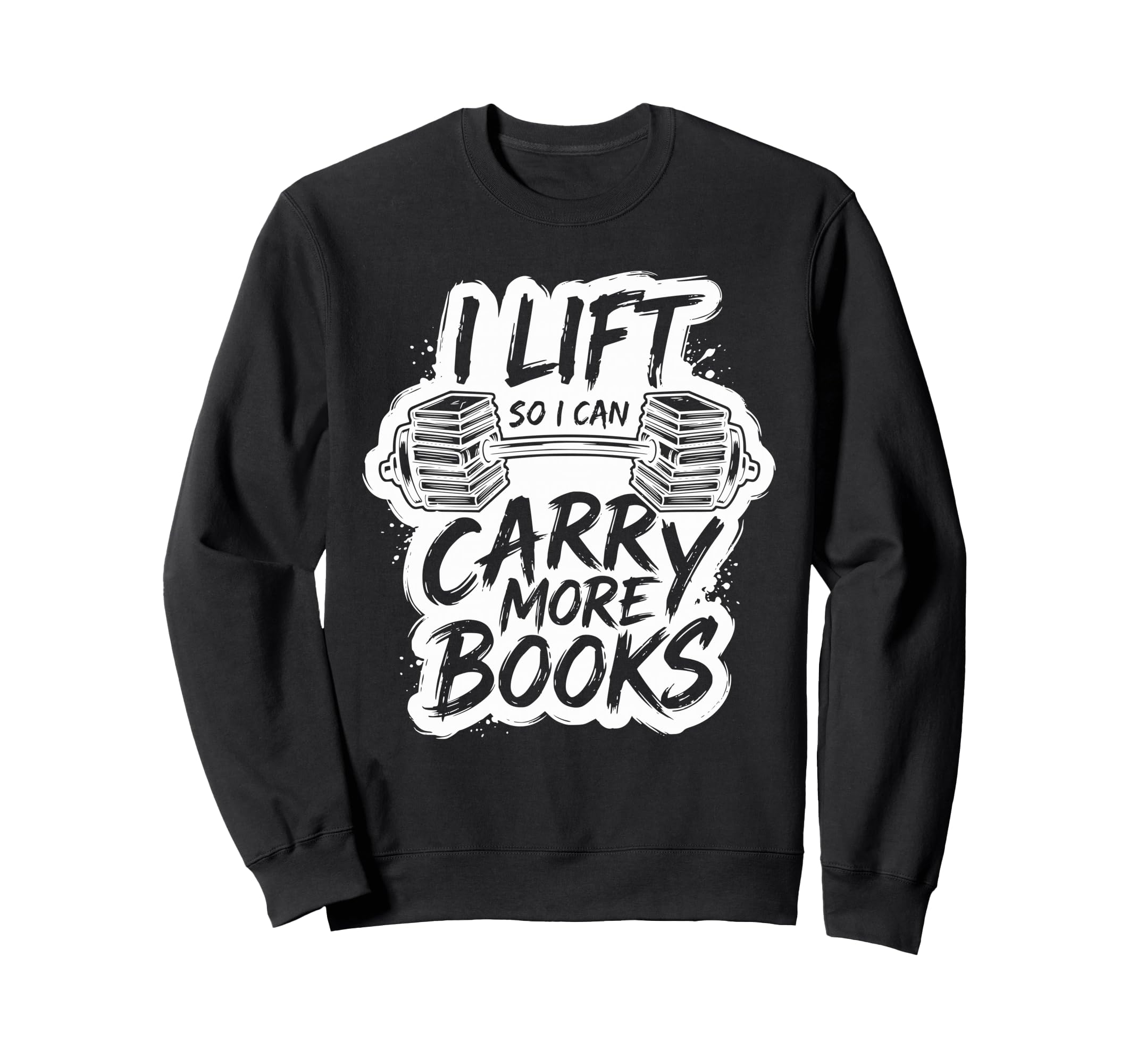 Lift So I Can Carry More Books Sweatshirt - Graphic Print Men Women - T-Shirt, Sweatshirt, Hoodie