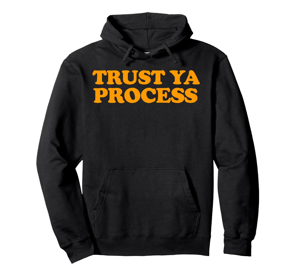 Trust Ya Process Hoodie - Streetwear Style Unisex - T-Shirt, Sweatshirt, Hoodie