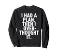 I Had Plan Then I Over Thought It Sweatshirt - Streetwear Style Unisex - T-Shirt, Sweatshirt, Hoodie