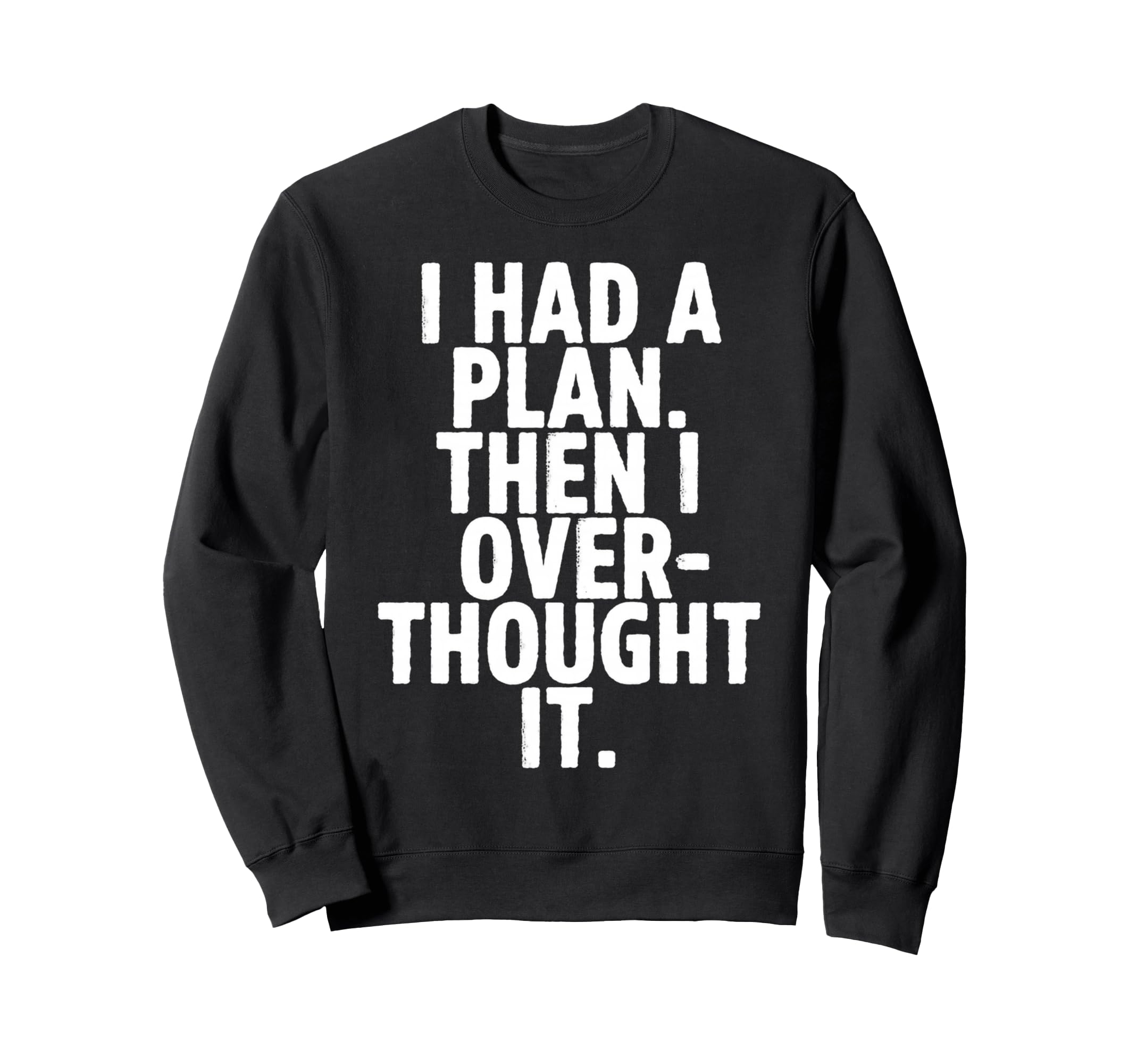 I Had Plan Then I Over Thought It Sweatshirt - Streetwear Style Unisex - T-Shirt, Sweatshirt, Hoodie