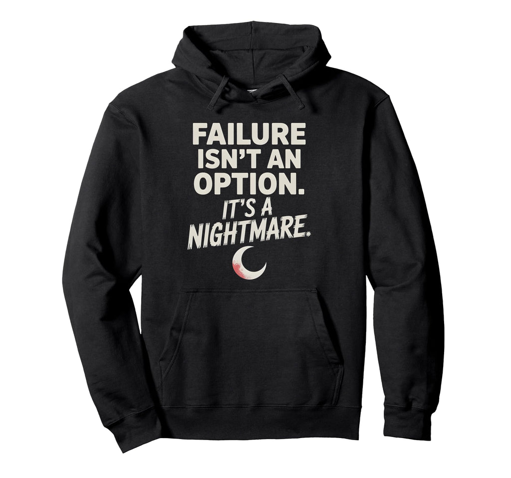 Failure Isnt Option Its Nightmare Hoodie - Trendy Graphic Unisex - T-Shirt, Sweatshirt, Hoodie