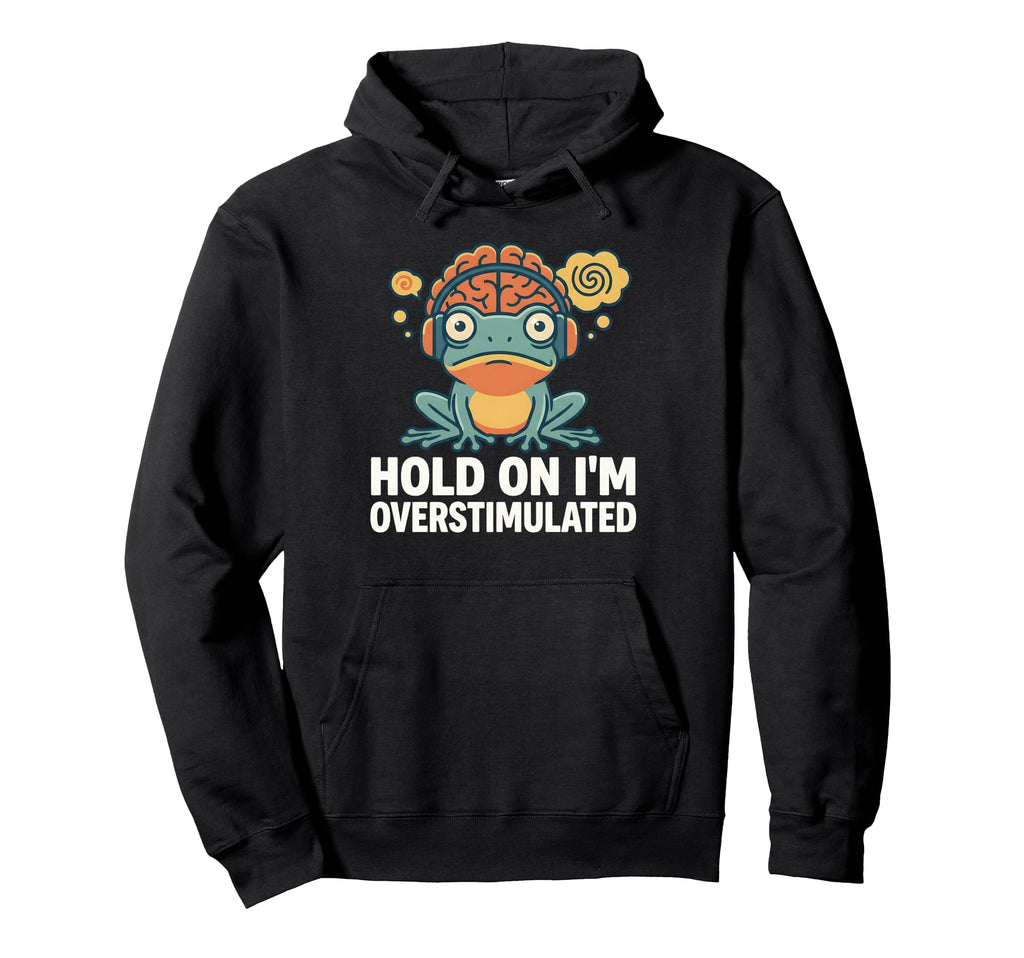 Hold Im Overstimulated Funny Adhd Frog Hoodie - Streetwear Style Unisex - T-Shirt, Sweatshirt, Hoodie