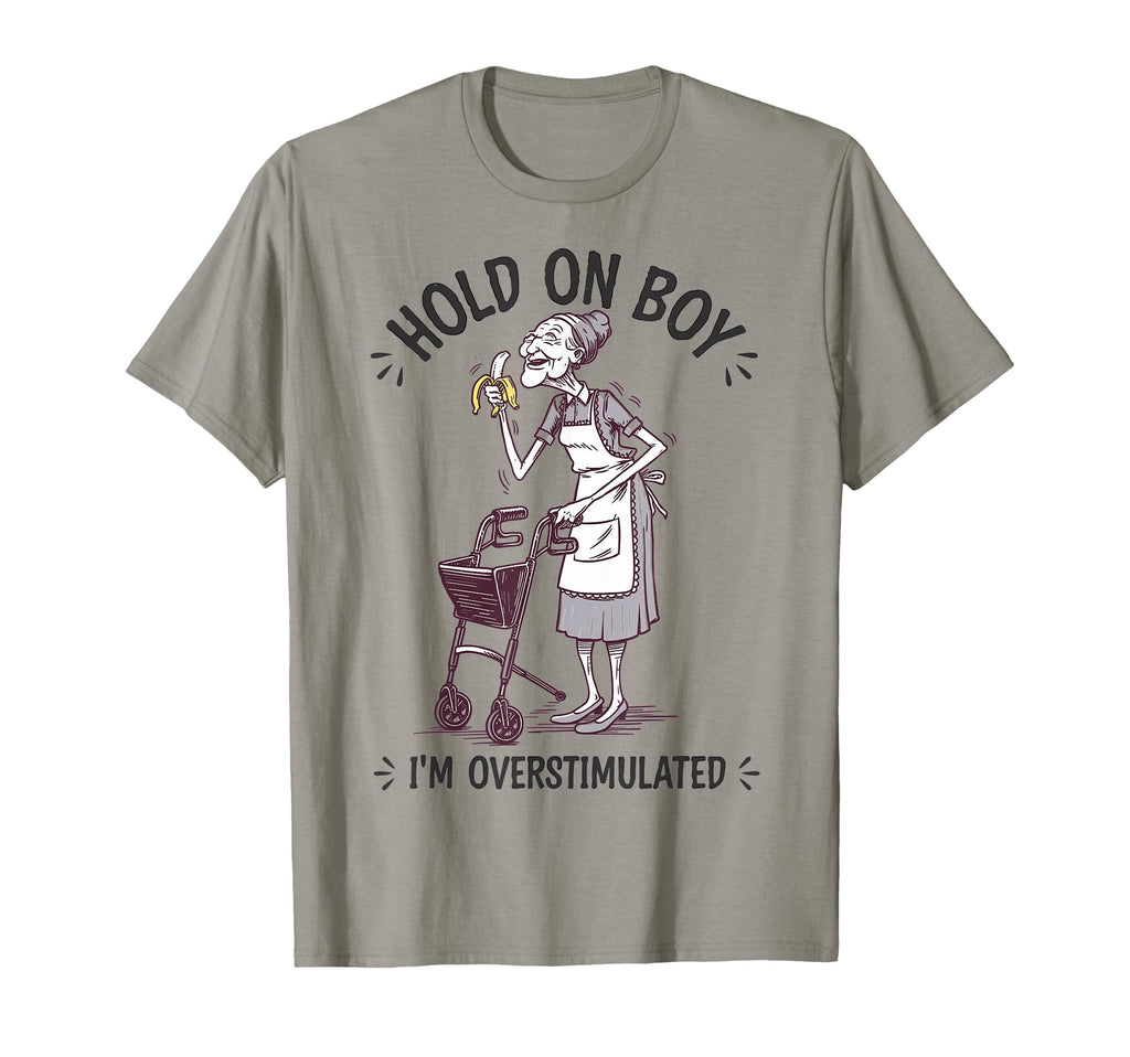 Hold Im Overstimulated Granny Eats T-Shirt - Novelty Apparel Men Women - T-Shirt, Sweatshirt, Hoodie