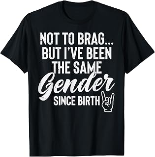Not to Brag But Ive Same Gender Since Birth Funny Saying Men T-Shirt Unisex T-shirt, Sweatshirt, Hoodie, Long Sleeve Tee - T-Shirt, Sweatshirt, Hoodie