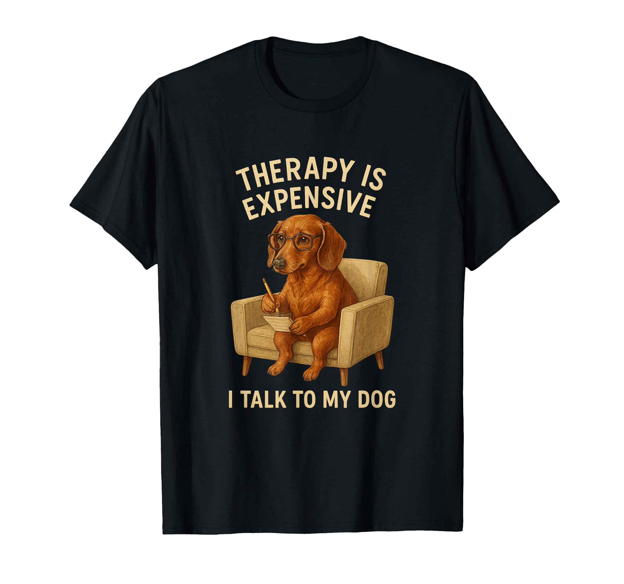 Dog Therapy Funny I Talk To My Dog T-Shirt - Fun Novelty Design Unisex - T-Shirt, Sweatshirt, Hoodie