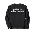 Probably Overstimulated Minimalist Sweatshirt - Custom Art Print Unisex - T-Shirt, Sweatshirt, Hoodie
